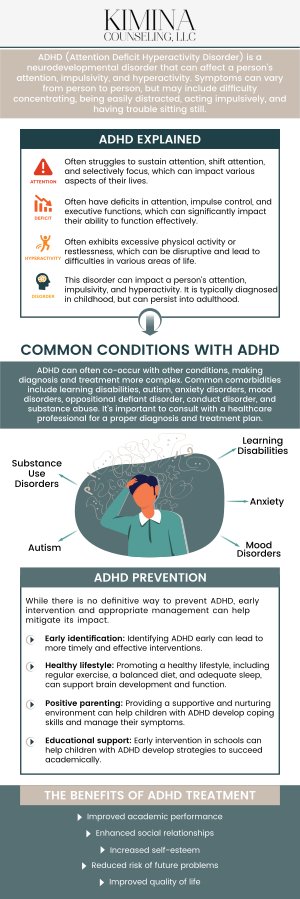Common questions asked by patients: What is Attention-Deficit/Hyperactivity Disorder (ADHD)? What are the common symptoms of ADHD? How is ADHD diagnosed? What causes ADHD? Can ADHD be treated? Attention-Deficit/Hyperactivity Disorder (ADHD) is a neurodevelopmental disorder characterized by symptoms of inattention, hyperactivity, and impulsivity. Treatment often involves a combination of behavioral therapy, lifestyle changes, and medication to help manage symptoms effectively. At Kimina Counseling, our team of therapists offers personalized support to help individuals with ADHD improve focus and emotional regulation. For more information, contact us or schedule an appointment online. We are conveniently located at 7 Midstate Drive, Suite 202, Auburn, MA 01501. We serve patients from Auburn MA, North Oxford MA, Worcester MA, Grafton MA, South Worcester MA, Newton Square MA, and surrounding areas. Common questions asked by patients: What is Attention-Deficit/Hyperactivity Disorder (ADHD)? What are the common symptoms of ADHD? How is ADHD diagnosed? What causes ADHD? Can ADHD be treated?
Attention-Deficit/Hyperactivity Disorder (ADHD) is a neurodevelopmental disorder characterized by symptoms of inattention, hyperactivity, and impulsivity. Treatment often involves a combination of behavioral therapy, lifestyle changes, and medication to help manage symptoms effectively. At Kimina Counseling, our team of therapists offers personalized support to help individuals with ADHD improve focus and emotional regulation. For more information, contact us or schedule an appointment online. We are conveniently located at 7 Midstate Drive, Suite 202, Auburn, MA 01501. We serve patients from Auburn MA, North Oxford MA, Worcester MA, Grafton MA, South Worcester MA, Newton Square MA, and surrounding areas.